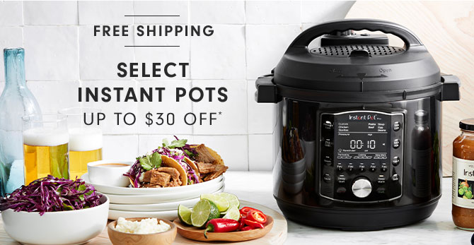 SELECT INSTANT POTS UP TO $30 OFF*