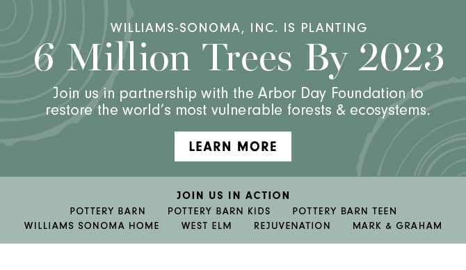 WILLIAMS SONOMA RESERVE INC. IS PLANTING 6 Million Trees By 2023 - LEARN MORE