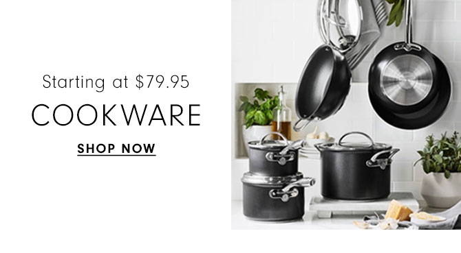 Starting at $79.95 - COOKWARE - SHOP NOW