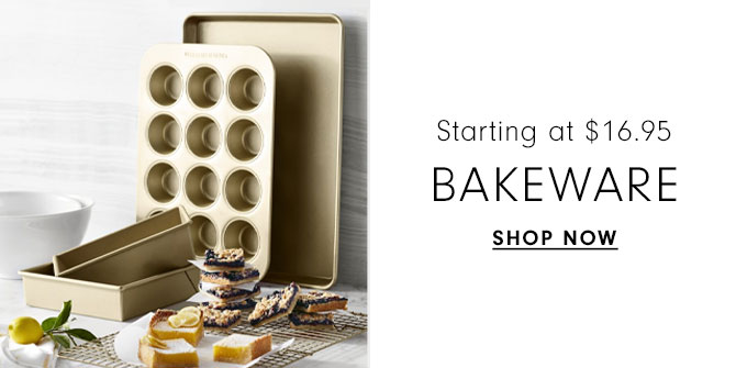 Starting at $16.95 - BAKEWARE - SHOP NOW