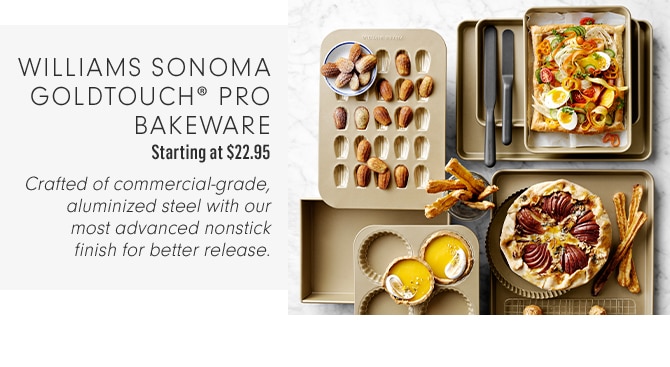 WILLIAMS SONOMA GOLDTOUCH® PRO BAKEWARE - Starting at $22.95