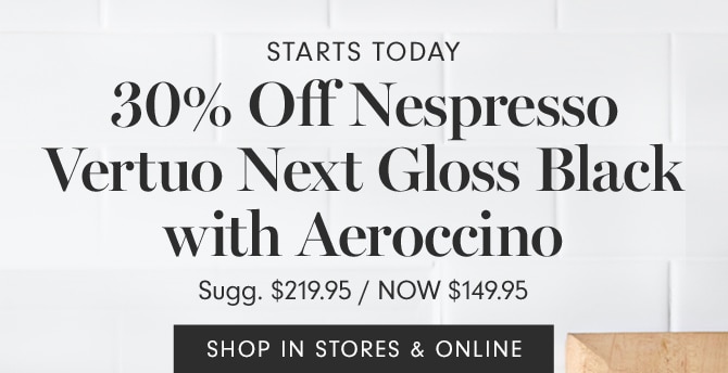 30% Off Nespresso Vertuo Next Gloss Black with Aeroccino - SHOP IN STORES & ONLINE