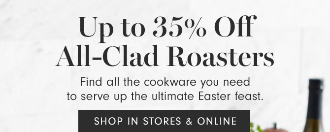 Up to 35% Off All-Clad Roasters - SHOP IN STORES & ONLINE