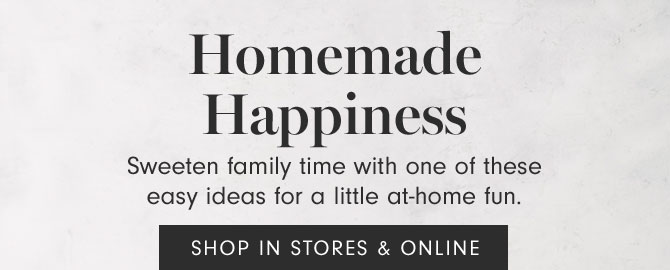 Homemade Happiness - Sweeten family time with one of these easy ideas for a little at-home fun. SHOP IN STORES & ONLINE