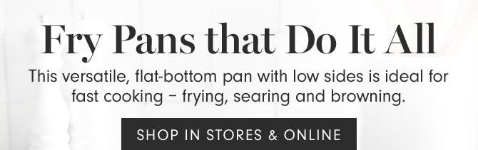 Fry Pans that Do It All - SHOP IN STORES & ONLINE