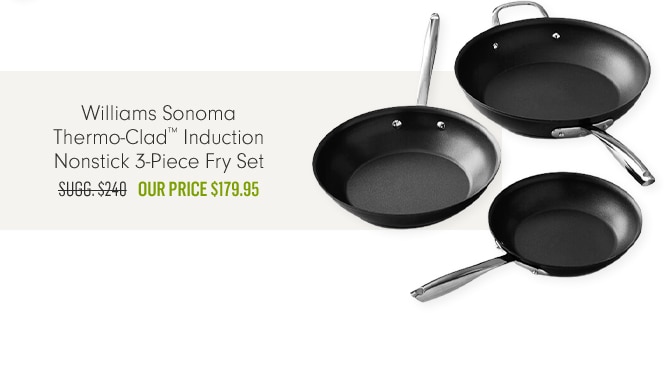 Williams Sonoma Thermo-Clad™ Induction Nonstick 3-Piece Fry Set - Our Price $179.95