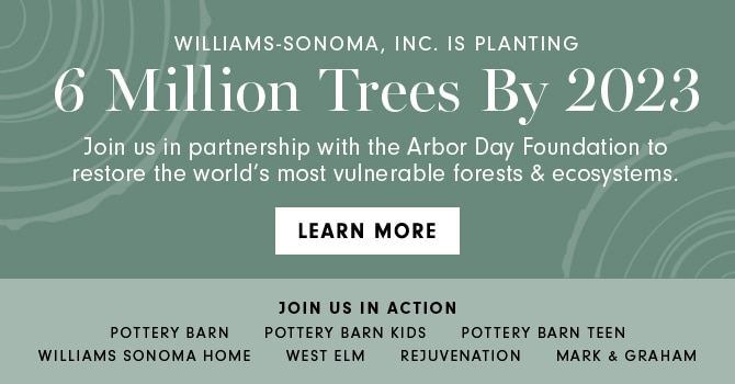 WILLIAMS SONOMA, INC. IS PLANTING 6 Million Trees By 2023 - LEARN MORE