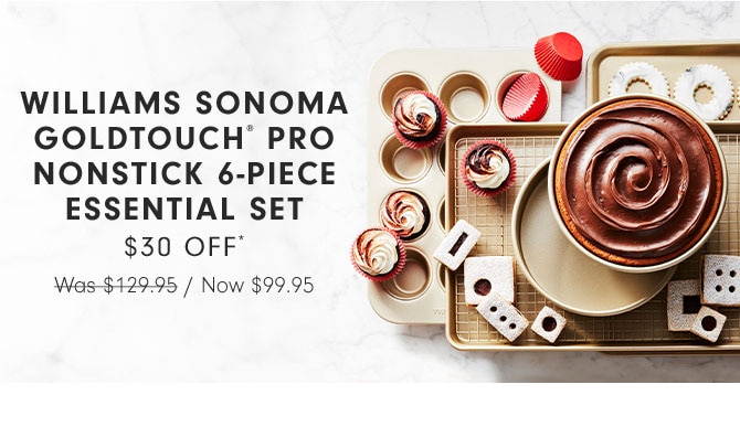 WILLIAMS SONOMA GOLDTOUCH® PRO NONSTICK 6-PIECE ESSENTIAL SET $30 OFF*Now $99.95