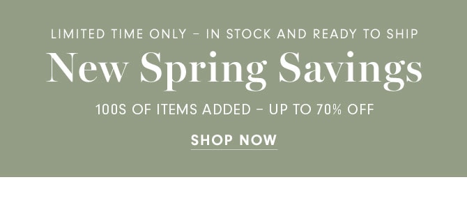 LIMITED TIME ONLY - New Spring Savings 100S OF ITEMS ADDED - UP TO 70% OFF - SHOP NOW