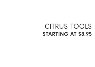 CITRUS TOOLS - STARTING AT $8.95