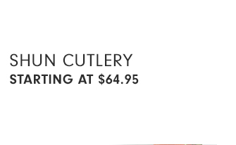 SHUN CUTLERY - STARTING AT $64.95