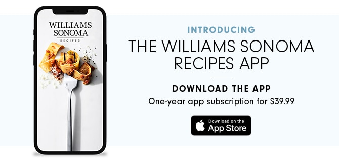 INTRODUCING THE WILLIAMS SONOMA RECIPES APP - DOWNLOAD THE APP