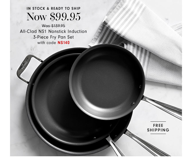 IN STOCK & READY TO SHIP - Now $99.95 - All-Clad NS1 Nonstick Induction 3-Piece Fry Pan Set with code NS140