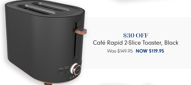 $30 OFF Café Rapid 2-Slice Toaster, Black - Now $119.95