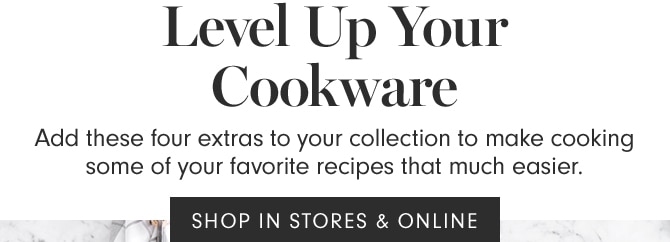 Level Up Your Cookware - SHOP IN STORES & ONLINE