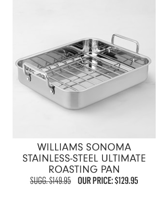 Williams Sonoma Stainless-Steel Ultimate Roasting Pan - Our Price: $129.95