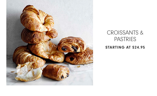 CROISSANTS & PASTRIES - STARTNG AT $24.95