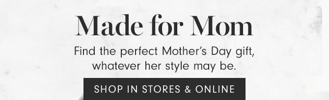 Made for Mom - SHOP ONLINE & IN STORE