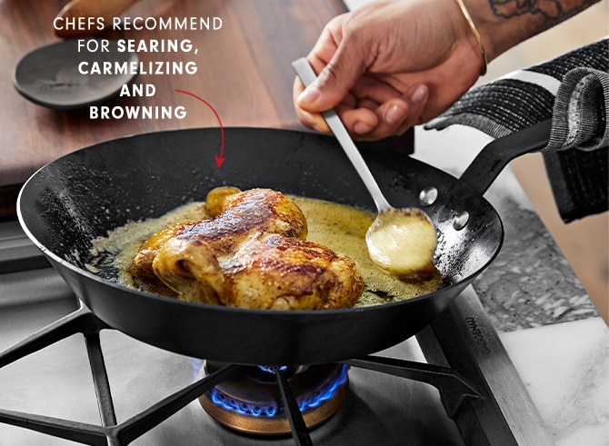 CHEFS RECOMMEND FOR SEARING, CARMELIZING AND BROWNING