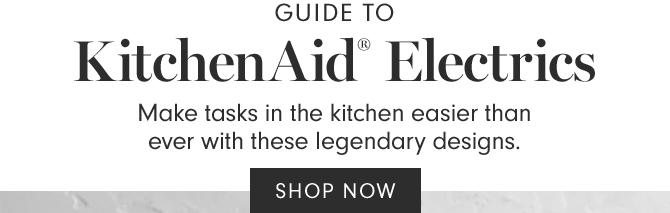 GUIDE TO KitchenAid® Electrics - SHOP NOW