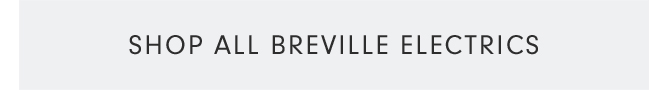 SHOP ALL BREVILLE ELECTRICS