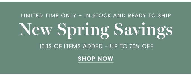 LIMITED TIME ONLY - New Spring Savings 100S OF ITEMS ADDED - UP TO 70% OFF - SHOP NOW