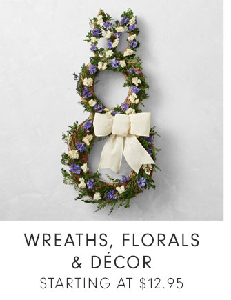 WREATHS, FLORALS & DÉCOR STARTING AT $12.95