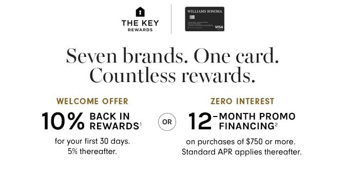 o THE KEY Seven brands. One card. Countless rewards. WELCOME OFFER ZERO INTEREST Ioy BACK IN l;R I -MONTH PROMO '0 REWARDS' FINANCING? for your first 30 days. on purchases of $750 or more. 5% thereafter. Standard APR applies thereafter. 