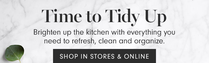 Time to Tidy Up - Brighten up the kitchen with everything you need to refresh, clean and organize. SHOP IN STORES & ONLINE