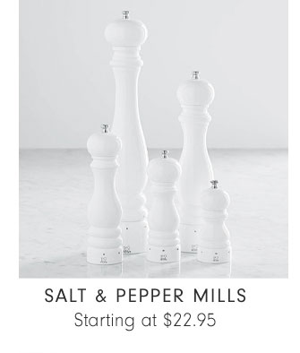 SALT & PEPPER MILLS Starting at $22.95