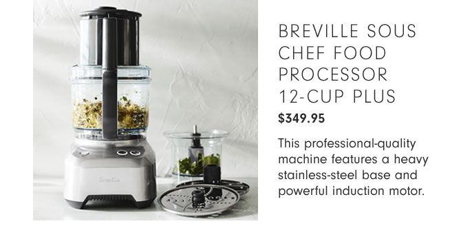 BREVILLE SOUS CHEF FOOD PROCESSOR 12-CUP PLUS $349.95 - This professional-quality machine features a heavy stainless-steel base and powerful induction motor.