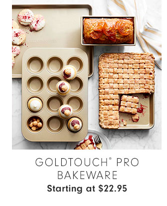 GOLDTOUCH® PRO BAKEWARE Starting at $22.95