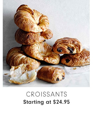 CROISSANTS Starting at $24.95