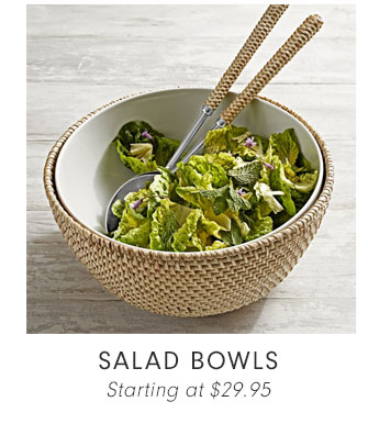 SALAD BOWLS Starting at $29.95