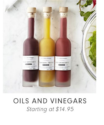 OILS AND VINEGARS Starting at $14.95