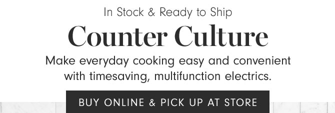 In Stock & Ready to Ship - Counter Culture - Make everyday cooking easy and convenient with timesaving, multifunction electrics. BUY ONLINE & PICK UP AT STORE