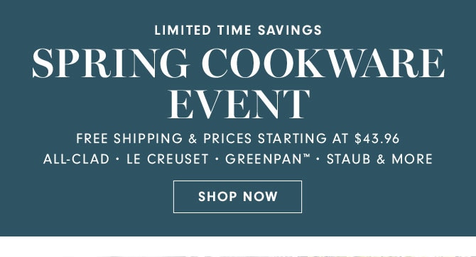 LIMITED TIME SAVINGS - SPRING COOKWARE EVENT - SHOP NOW