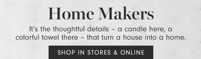 Home Makers - SHOP IN STORES & ONLINE