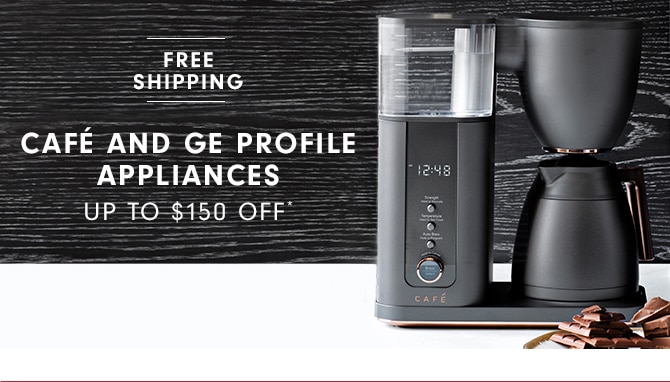 CAFÉ AND GE PROFILE APPLIANCES - UP TO $150 OFF*