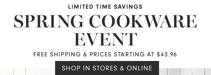 LIMITED TIME SAVINGS - Spring Cookware Event - SHOP IN STORES & ONLINE