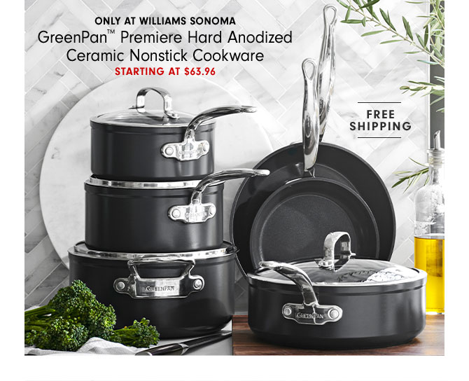 ONLY AT WILLIAMS SONOMA GreenPan™ Premiere Hard Anodized Ceramic Nonstick Cookware STARTING AT $63.96