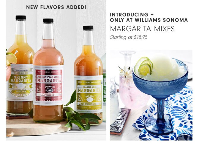 INTRODUCING + ONLY AT WILLIAMS SONOMA - MARGARITA MIXES Starting at $18.95