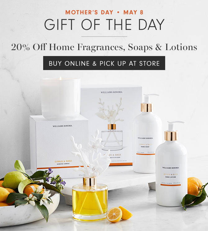 MOTHER'S DAY • MAY 8 GIFT OF THE DAY - 20% Off Home Fragrances, Soaps & Lotions BUY ONLINE & PICK UP AT STORE