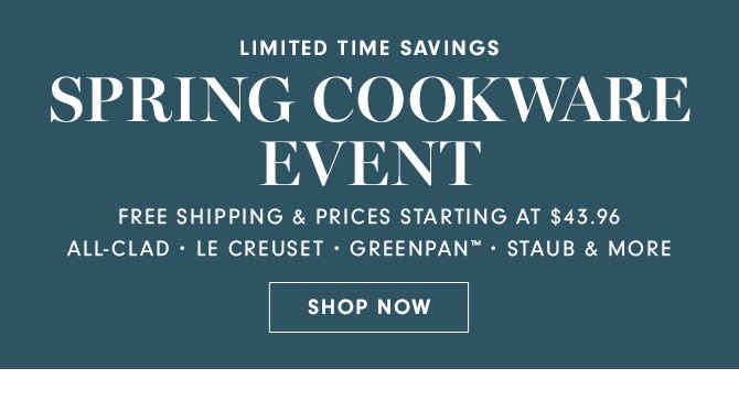 LIMITED TIME SAVINGS - SPRING COOKWARE EVENT - SHOP NOW