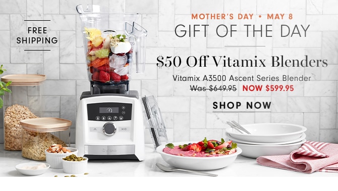 GIFT OF THE DAY - $50 Off Vitamix Blenders - NOW $599.95 - SHOP NOW