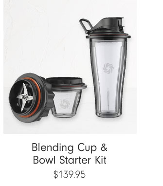 Blending Cup & Bowl Starter Kit $139.95 