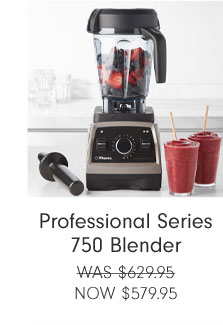 Professional Series 750 Blender NOW $579.95