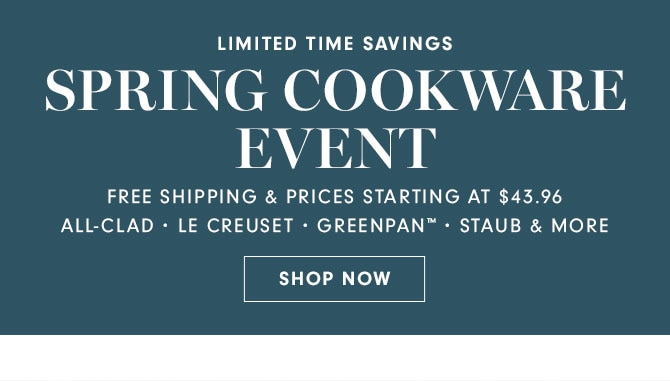 LIMITED TIME SAVINGS - SPRING COOKWARE EVENT - SHOP NOW