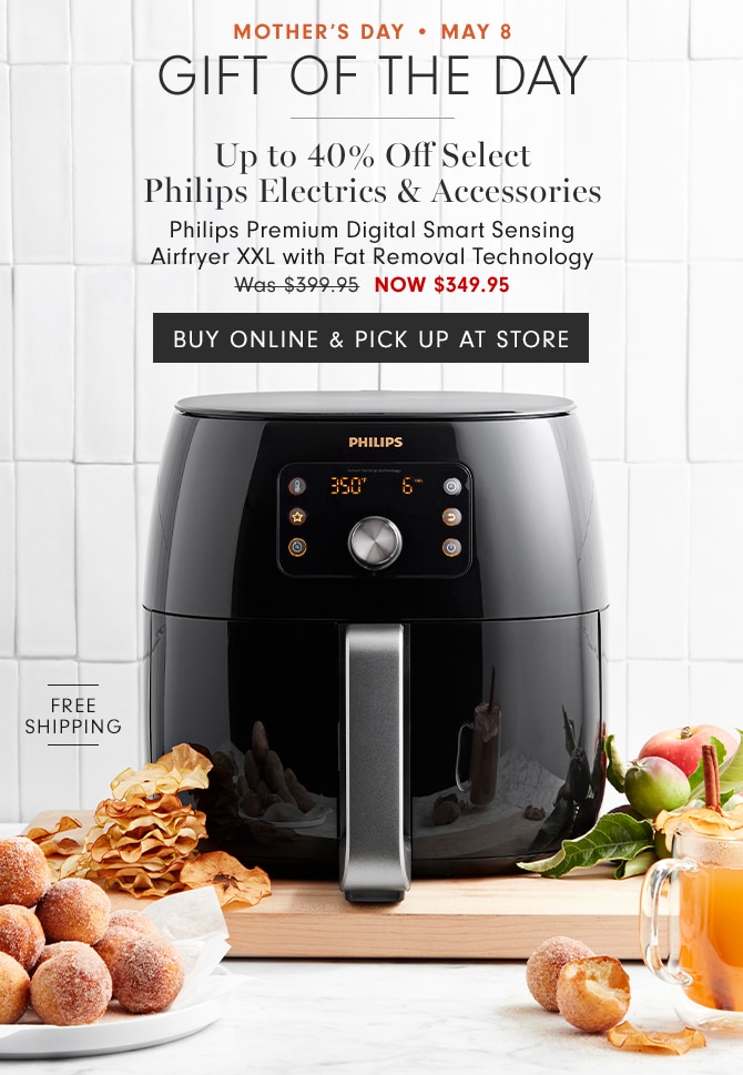 MOTHER’S DAY • MAY 8 - GIFT OF THE DAY - Up to 40% Off Select Philips Electrics & Accessories Philips Premium Digital Smart Sensing Airfryer XXL with Fat Removal Technology - NOW $349.95