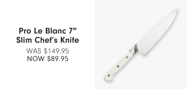 Pro Le Blanc 7" Slim Chef’s Knife - NOW $89.95